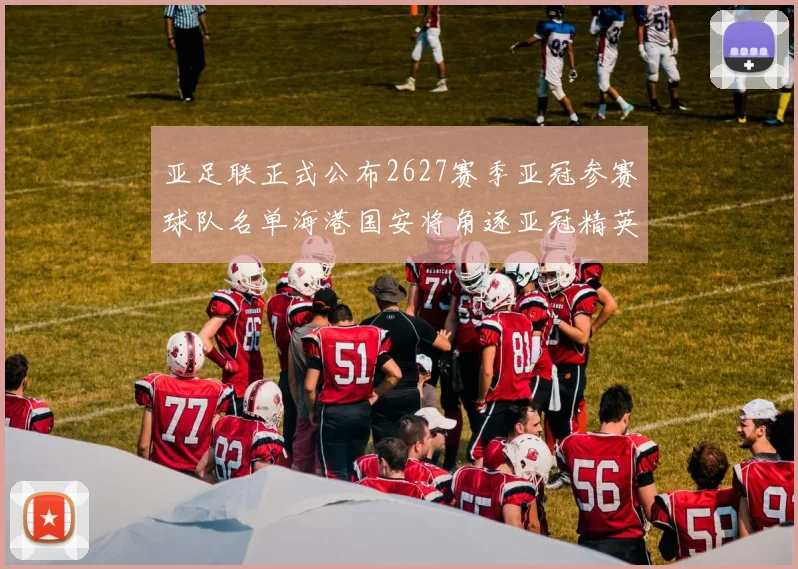 亚足联正式公布2627赛季亚冠参赛球队名单海港国安将角逐亚冠精英联赛
