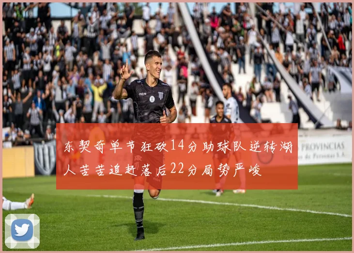 东契奇单节狂砍14分助球队逆转湖人苦苦追赶落后22分局势严峻